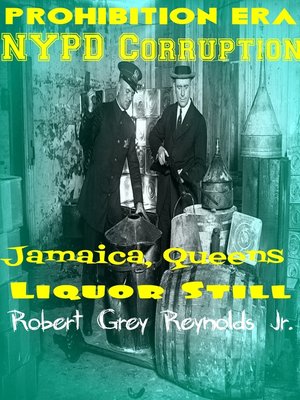 cover image of Prohibition Era NYPD Corruption Jamaica, Queens Liquor Still